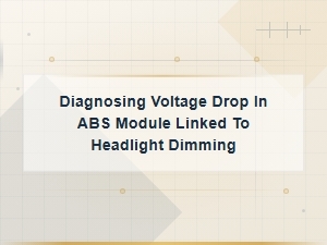 Abs Module Voltage Drop Causing Headlight Dimming: Diagnosis Guide