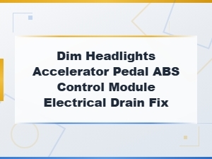 Dim Headlights Accelerator Pedal Abs Control Module Electrical Drain Fix