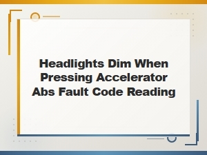 Diagnosing Abs Faults When Headlights Dim During Acceleration