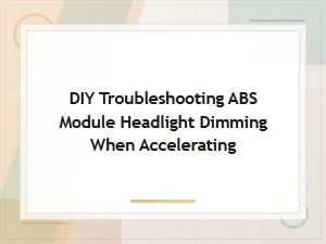 Diy Fix Abs Module Causing Headlights to Dim While Accelerating