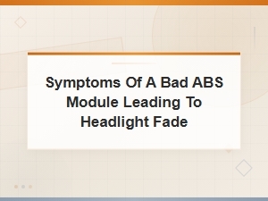 Symptoms of a Bad Abs Module Leading to Headlight Fade