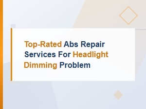 Top-Rated Abs Repair Services for Headlight Dimming Problem Solutions