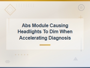 Abs Module Causing Headlights to Dim When Accelerating: Diagnosis and Fix