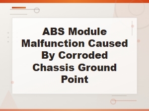 Abs Module Malfunction From Corroded Chassis Ground Point Diagnosis and Repair