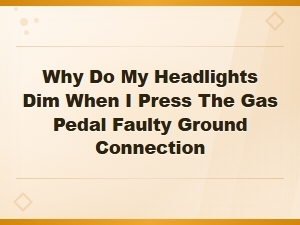 Why Do My Headlights Dim When I Press the Gas Pedal? Fix Faulty Ground Connections