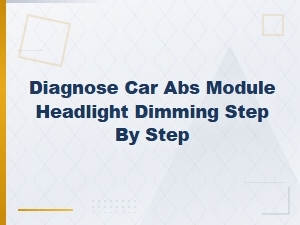 How to Diagnose Abs Module Causing Headlight Dimming: Step-by-Step Guide