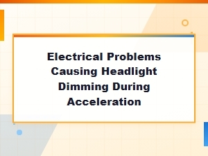 Headlight Dimming During Acceleration: Electrical Problems and Causes